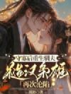 守寡后重生驯夫,糙汉枭雄再次沦陷